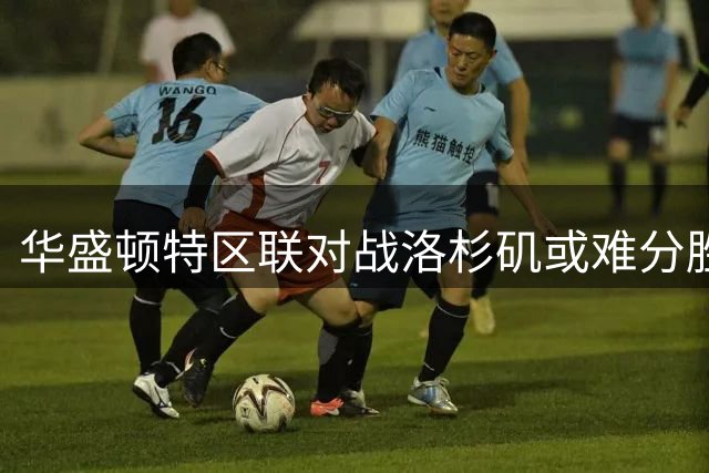 华盛顿特区联对战洛杉矶或难分胜负
