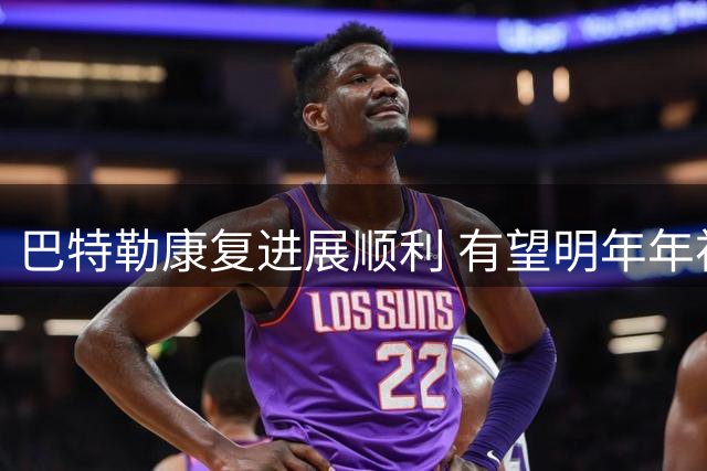 巴特勒康复进展顺利 有望明年年初重返赛场
