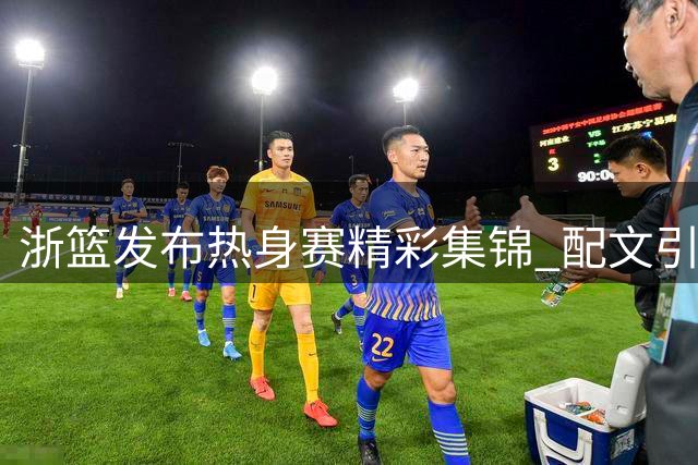 浙篮发布热身赛精彩集锦 配文引球迷期待